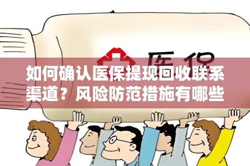 如何确认医保提现回收联系渠道？风险防范措施有哪些？